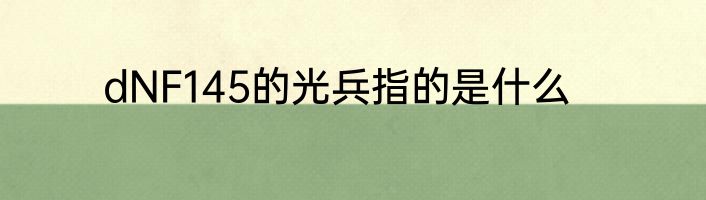 dNF145的光兵指的是什么