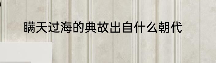 瞒天过海的典故出自什么朝代