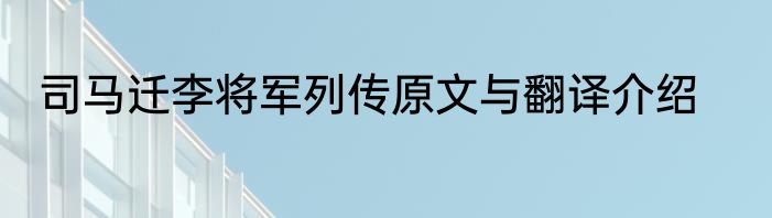 司马迁李将军列传原文与翻译介绍