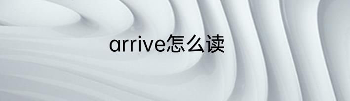 arrive怎么读