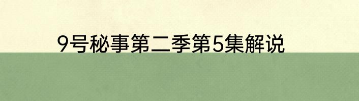 9号秘事第二季第5集解说