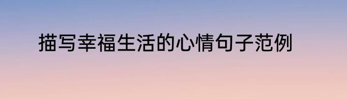 描写幸福生活的心情句子范例