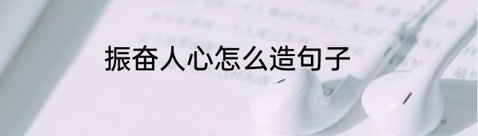 振奋人心怎么造句子