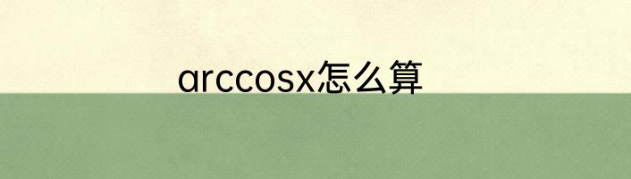 arccosx怎么算