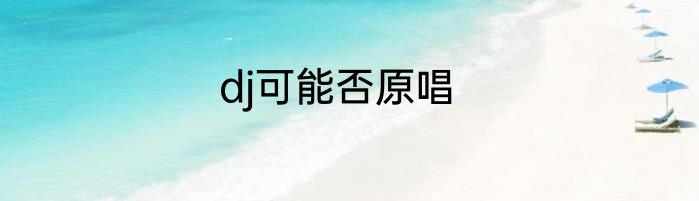 dj可能否原唱