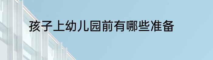 孩子上幼儿园前有哪些准备