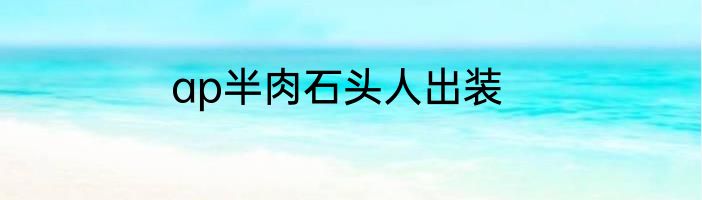 ap半肉石头人出装