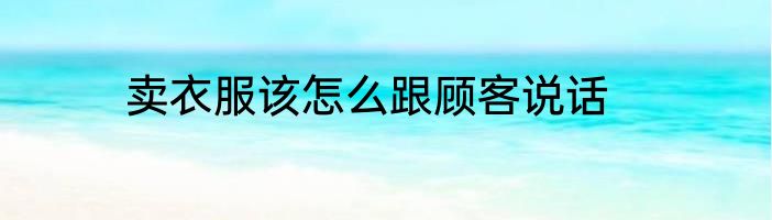 卖衣服该怎么跟顾客说话
