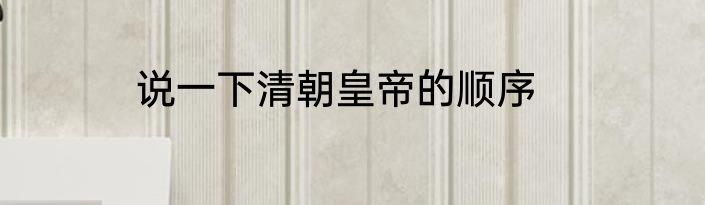 说一下清朝皇帝的顺序