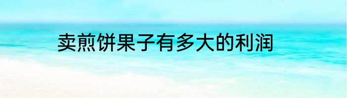 卖煎饼果子有多大的利润