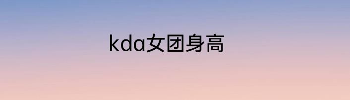 kda女团身高