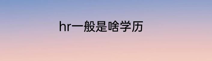 hr一般是啥学历