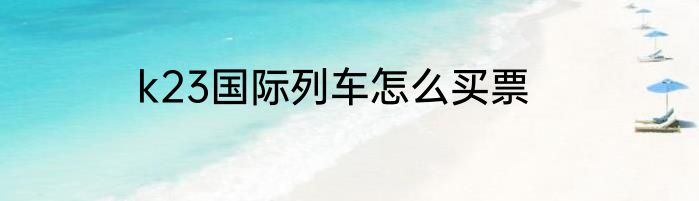 k23国际列车怎么买票