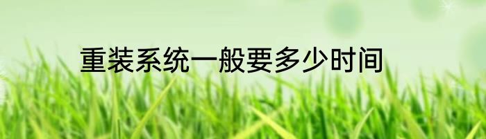 重装系统一般要多少时间