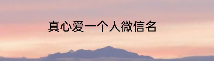 真心爱一个人微信名