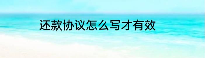 还款协议怎么写才有效