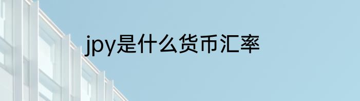 jpy是什么货币汇率