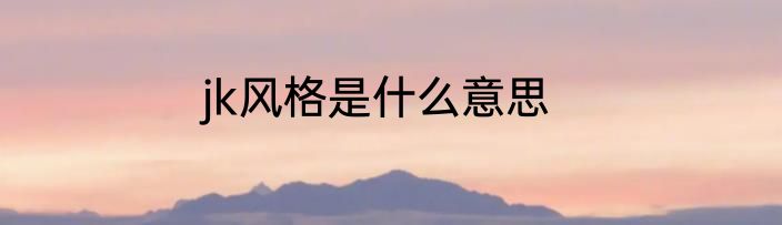 jk风格是什么意思