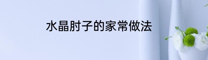 水晶肘子的家常做法