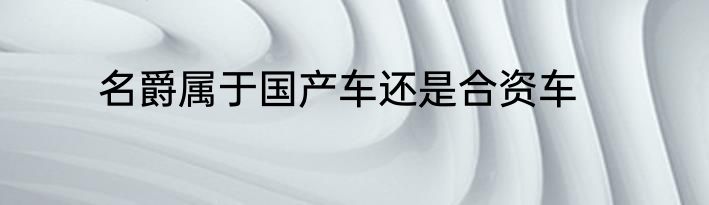 名爵属于国产车还是合资车