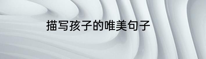 描写孩子的唯美句子
