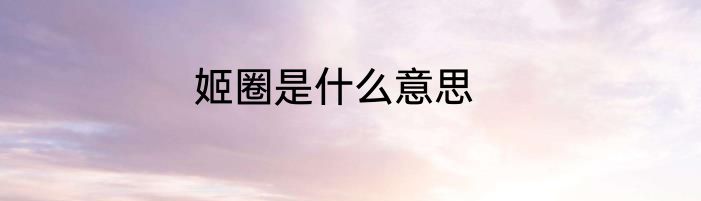 姬圈是什么意思