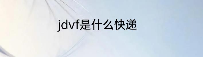 jdvf是什么快递