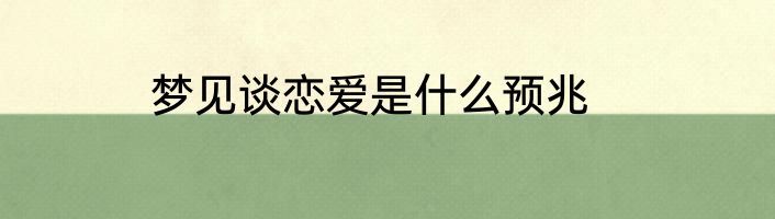 梦见谈恋爱是什么预兆
