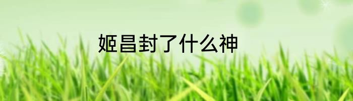 姬昌封了什么神
