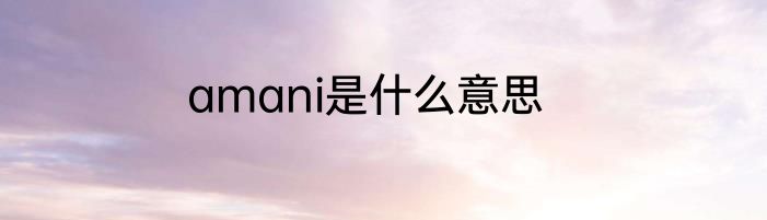 amani是什么意思
