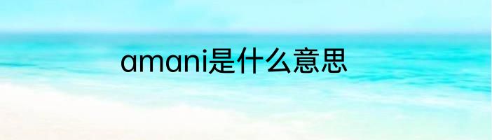 amani是什么意思