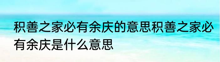 积善之家必有余庆的意思积善之家必有余庆是什么意思