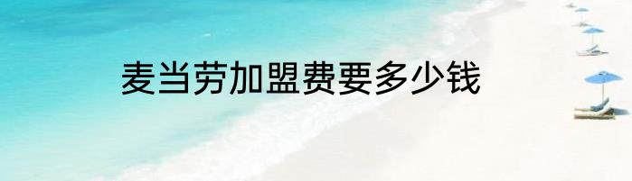 麦当劳加盟费要多少钱