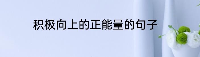 积极向上的正能量的句子