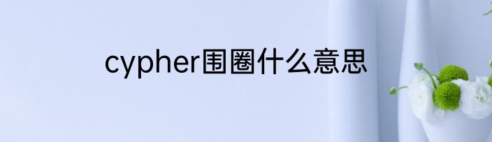 cypher围圈什么意思