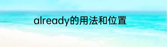 already的用法和位置