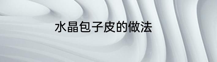 水晶包子皮的做法