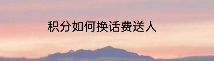 积分如何换话费送人
