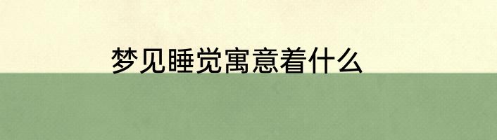 梦见睡觉寓意着什么