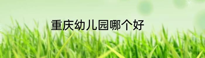 重庆幼儿园哪个好