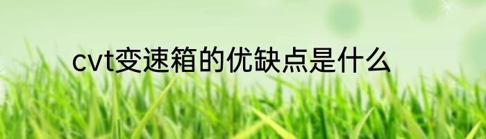 cvt变速箱的优缺点是什么