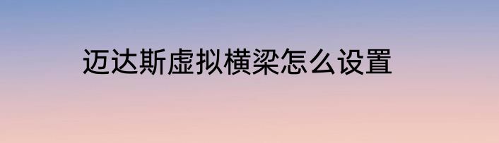 迈达斯虚拟横梁怎么设置