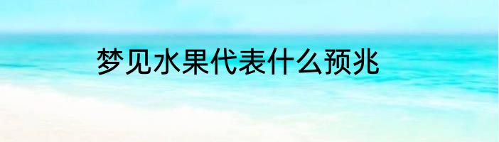 梦见水果代表什么预兆