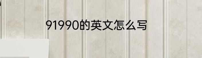 91990的英文怎么写