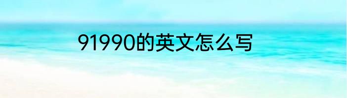 91990的英文怎么写