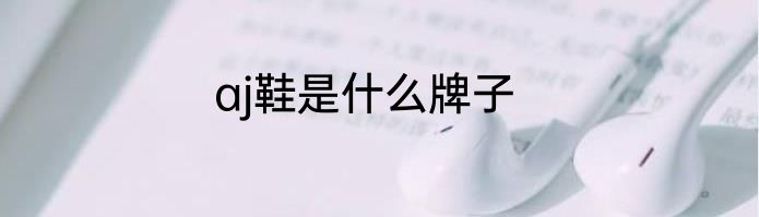 aj鞋是什么牌子