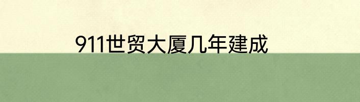 911世贸大厦几年建成