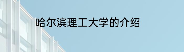 哈尔滨理工大学的介绍