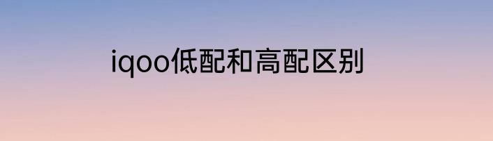 iqoo低配和高配区别