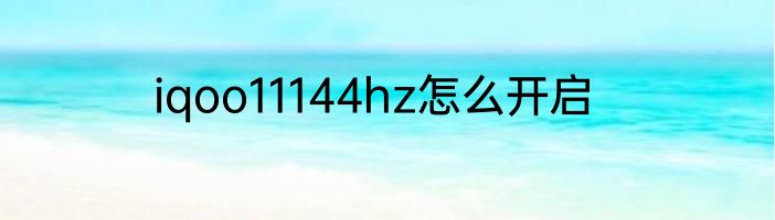 iqoo11144hz怎么开启